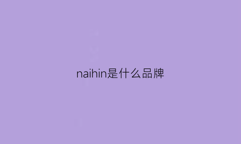 naihin是什么品牌(nauni是什么牌子)