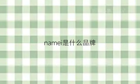 namei是什么品牌(mni是什么牌子)