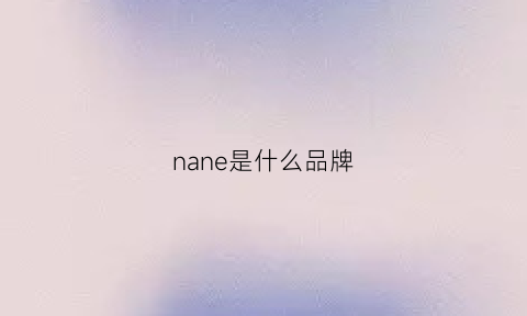 nane是什么品牌(nar是什么牌子)