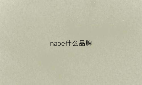 naoe什么品牌(nau是什么品牌)