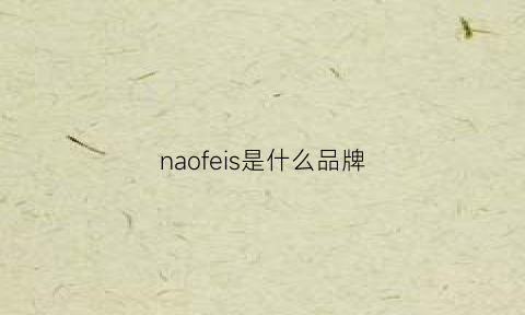 naofeis是什么品牌(naisu是什么品牌)