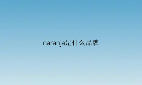 naranja是什么品牌(nare是啥牌子)