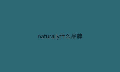 naturally什么品牌(naturalseason什么牌子)