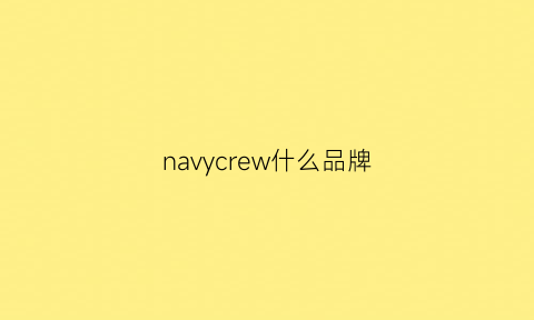 navycrew什么品牌(navgare是什么品牌)