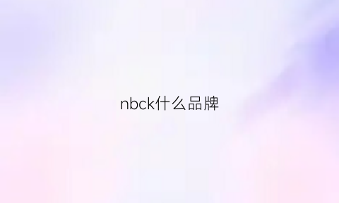 nbck什么品牌(nblkkwnb是什么牌子)