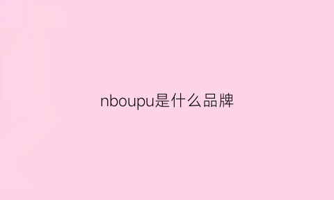 nboupu是什么品牌(noubalun是什么牌子)