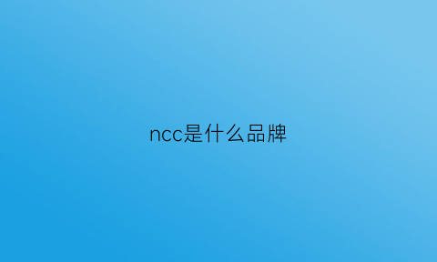 ncc是什么品牌(nc是什么牌子)