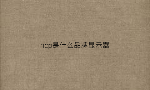 ncp是什么品牌显示器