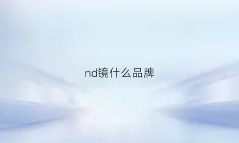 nd镜什么品牌(ndpl镜还是nd镜)