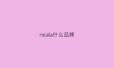 neala什么品牌(near是什么牌子)