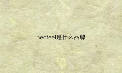 neofeel是什么品牌(neo-lmage是什么品牌)