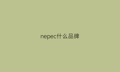 nepec什么品牌(nepa是什么牌子)