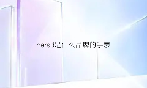 nersd是什么品牌的手表(nersd是什么品牌的手表价格)