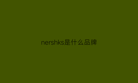 nershks是什么品牌(nersd是什么品牌价格)