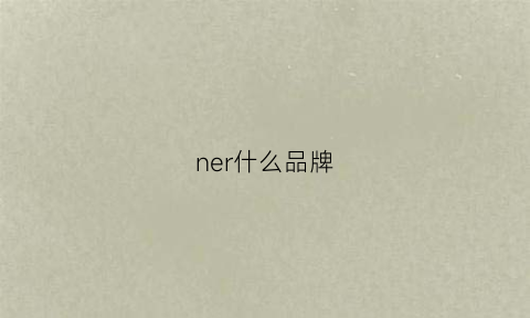 ner什么品牌(nere是什么牌子)