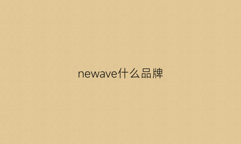 newave什么品牌(newq是什么品牌)