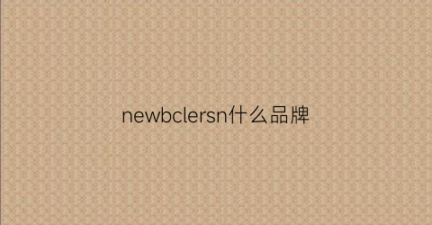 newbclersn什么品牌(newbrcleer什么牌子)