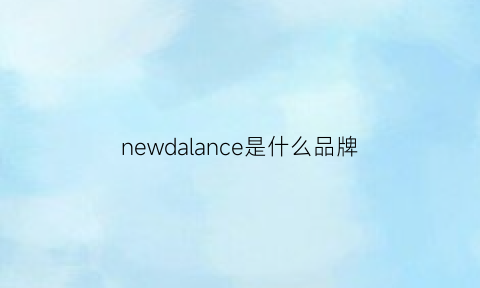 newdalance是什么品牌(newbalance是哪个国家的牌子)