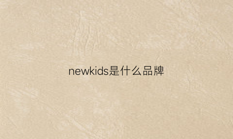 newkids是什么品牌(newcom是什么品牌)