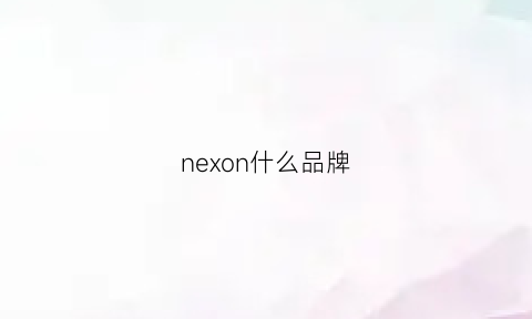 nexon什么品牌(nex是什么牌子手机多少钱)