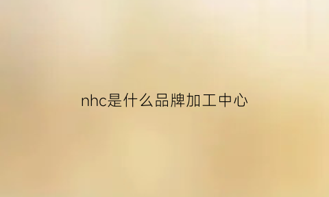 nhc是什么品牌加工中心(nc和加工中心是一样的吗)