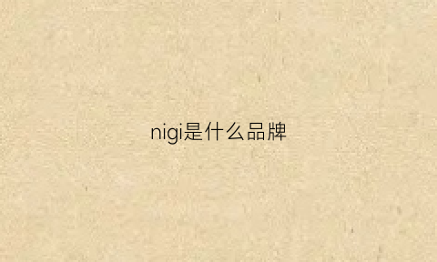 nigi是什么品牌(nii是什么牌子)