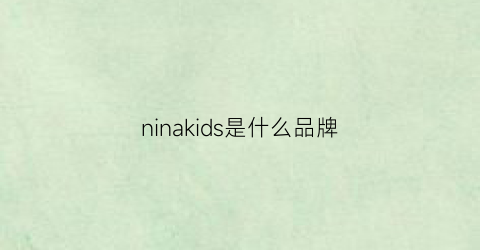 ninakids是什么品牌(ninekids)