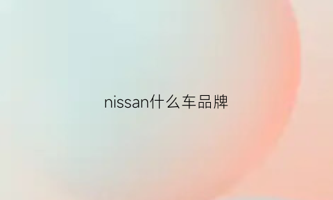 nissan什么车品牌(nissan叫什么)