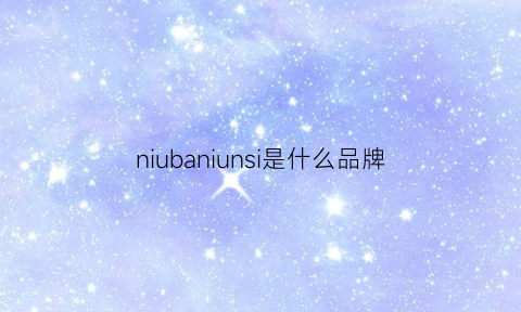 niubaniunsi是什么品牌(niubanlunsi是什么牌子)