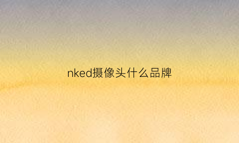 nked摄像头什么品牌