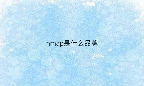 nmap是什么品牌(nmap是什么意思)