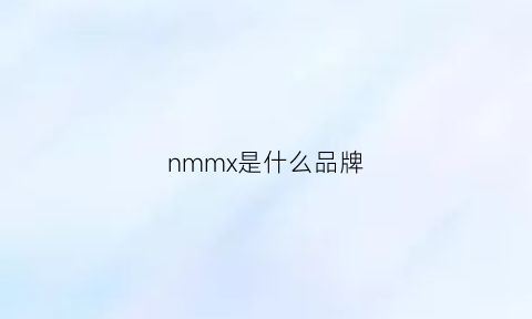 nmmx是什么品牌(nm是什么品牌衣服)