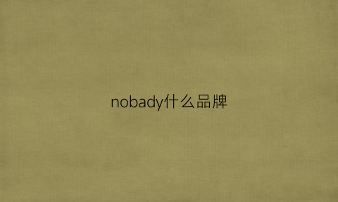 nobady什么品牌(nobody是什么品牌)