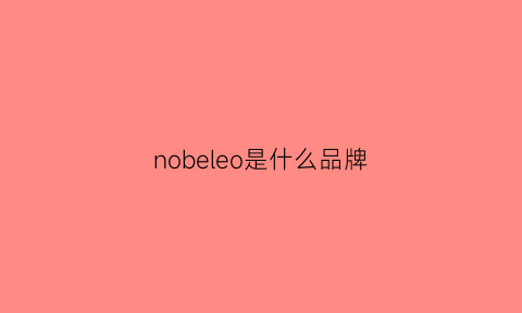 nobeleo是什么品牌(nobel是什么牌子的手表)