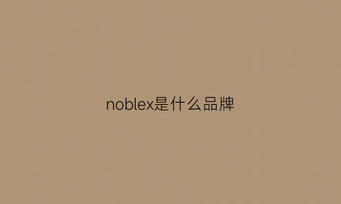 noblex是什么品牌(noblesse是什么牌子)