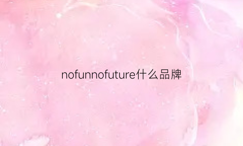 nofunnofuture什么品牌