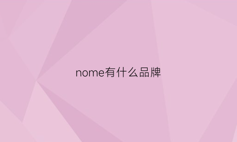 nome有什么品牌