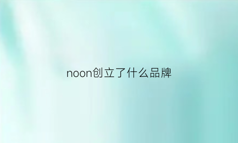 noon创立了什么品牌