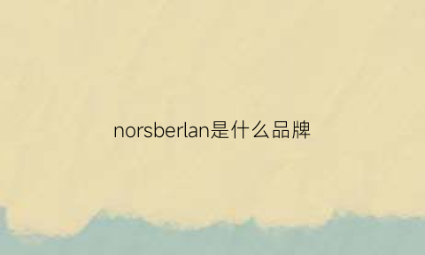 norsberlan是什么品牌(NOrsBerlan是什么品牌)