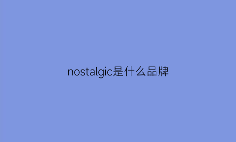 nostalgic是什么品牌