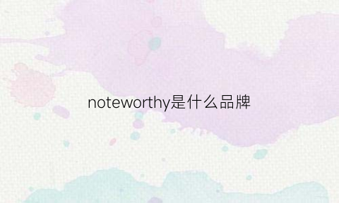 noteworthy是什么品牌