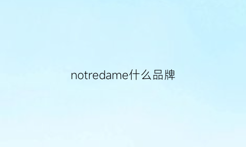 notredame什么品牌(nothomme什么牌子)