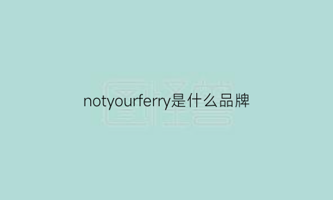 notyourferry是什么品牌