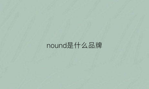 nound是什么品牌(nordson是什么牌子)