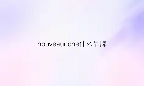 nouveauriche什么品牌(nouvara是什么品牌)