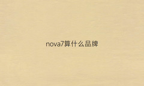 nova7算什么品牌