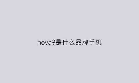 nova9是什么品牌手机(华为nova9属于什么档次)