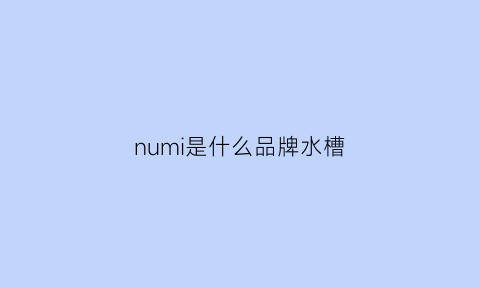 numi是什么品牌水槽(诺米水槽)