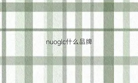 nuoglc什么品牌(nuoxl是什么牌子)