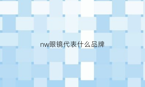 nw眼镜代表什么品牌